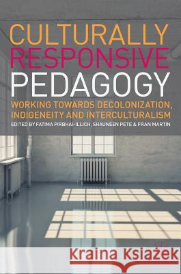 Culturally Responsive Pedagogy: Working Towards Decolonization, Indigeneity and Interculturalism Pirbhai-Illich, Fatima 9783319463278 Palgrave MacMillan