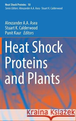 Heat Shock Proteins and Plants Alexzander A. A. Asea Punit Kaur Stuart Calderwood 9783319463391 Springer