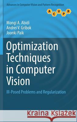 Optimization Techniques in Computer Vision: Ill-Posed Problems and Regularization Abidi, Mongi A. 9783319463636 Springer