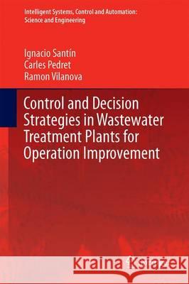 Control and Decision Strategies in Wastewater Treatment Plants for Operation Improvement Ignacio Santin Carles Pedret Ramon Vilanova 9783319463667 Springer