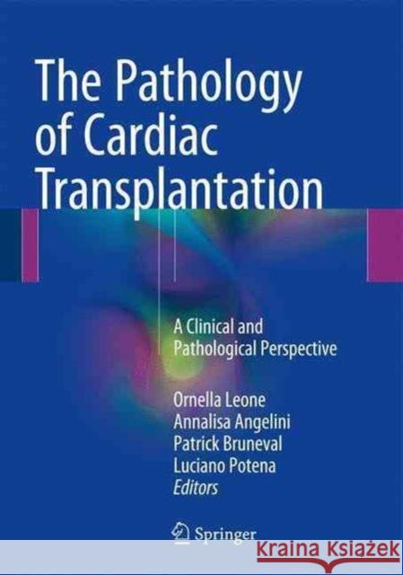 The Pathology of Cardiac Transplantation: A Clinical and Pathological Perspective Leone, Ornella 9783319463841 Springer