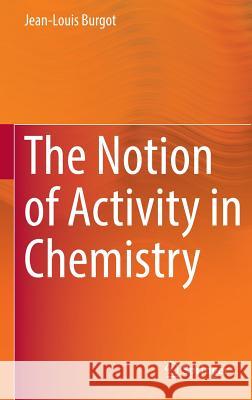 The Notion of Activity in Chemistry Jean-Louis Burgot 9783319463995 Springer