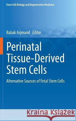 Perinatal Tissue-Derived Stem Cells: Alternative Sources of Fetal Stem Cells Arjmand, Babak 9783319464084 Springer