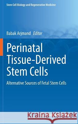 Perinatal Tissue-Derived Stem Cells: Alternative Sources of Fetal Stem Cells Arjmand, Babak 9783319464084