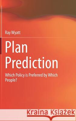Plan Prediction: Which Policy Is Preferred by Which People? Wyatt, Ray 9783319464299 Springer