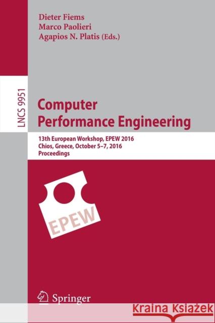 Computer Performance Engineering: 13th European Workshop, EPEW 2016, Chios, Greece, October 5-7, 2016, Proceedings Fiems, Dieter 9783319464329