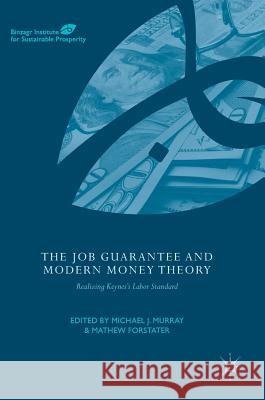 The Job Guarantee and Modern Money Theory: Realizing Keynes's Labor Standard Murray, Michael J. 9783319464411 Palgrave MacMillan