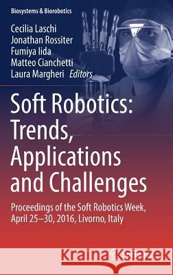 Soft Robotics: Trends, Applications and Challenges: Proceedings of the Soft Robotics Week, April 25-30, 2016, Livorno, Italy Laschi, Cecilia 9783319464596