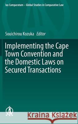 Implementing the Cape Town Convention and the Domestic Laws on Secured Transactions Souichirou Kozuka 9783319464688 Springer