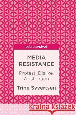 Media Resistance: Protest, Dislike, Abstention Syvertsen, Trine 9783319464985 Palgrave MacMillan