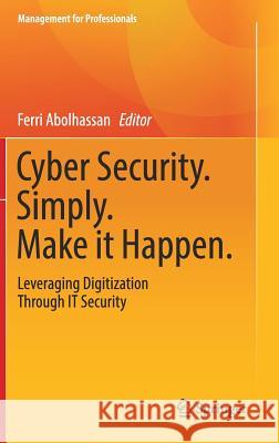 Cyber Security. Simply. Make It Happen.: Leveraging Digitization Through It Security Abolhassan, Ferri 9783319465289 Springer
