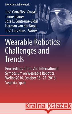 Wearable Robotics: Challenges and Trends: Proceedings of the 2nd International Symposium on Wearable Robotics, Werob2016, October 18-21, 2016, Segovia González-Vargas, José 9783319465319