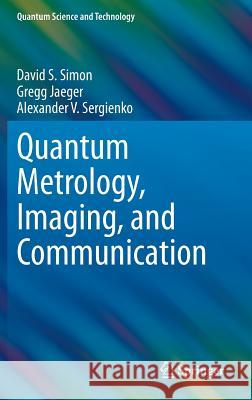 Quantum Metrology, Imaging, and Communication David Simon Gregg Jaeger Alexander V. Sergienko 9783319465494 Springer