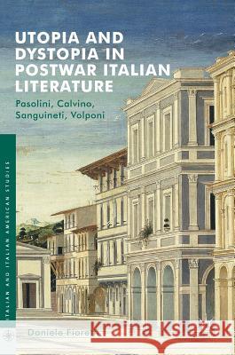 Utopia and Dystopia in Postwar Italian Literature: Pasolini, Calvino, Sanguineti, Volponi Fioretti, Daniele 9783319465524 Palgrave MacMillan