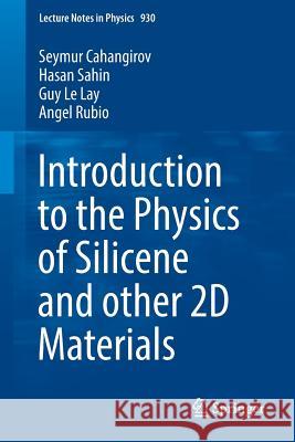 Introduction to the Physics of Silicene and other 2D Materials Seymur Cahangirov Hasan Sahin Guy L 9783319465708 