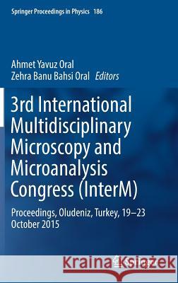 3rd International Multidisciplinary Microscopy and Microanalysis Congress (Interm): Proceedings, Oludeniz, Turkey, 19-23 October 2015 Oral, Ahmet Yavuz 9783319466002 Springer