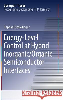Energy-Level Control at Hybrid Inorganic/Organic Semiconductor Interfaces Raphael Schlesinger 9783319466231