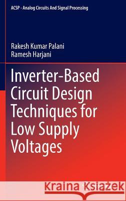 Inverter-Based Circuit Design Techniques for Low Supply Voltages Rakesh Kumar Palani Ramesh Harjani 9783319466262