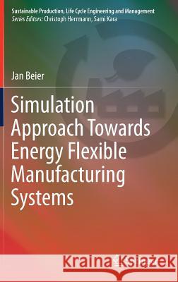 Simulation Approach Towards Energy Flexible Manufacturing Systems Jan Beier 9783319466385