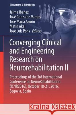 Converging Clinical and Engineering Research on Neurorehabilitation II: Proceedings of the 3rd International Conference on Neurorehabilitation (Icnr20 Ibáñez, Jaime 9783319466682 Springer