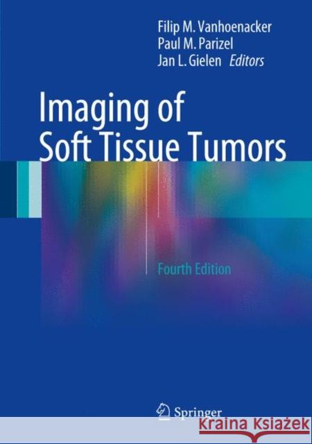 Imaging of Soft Tissue Tumors Filip M. Vanhoenacker Paul M. Parizel Jan L. Gielen 9783319466774