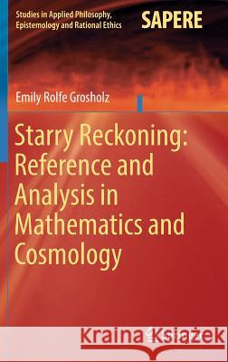 Starry Reckoning: Reference and Analysis in Mathematics and Cosmology Emily Rolfe Grosholz 9783319466897 Springer