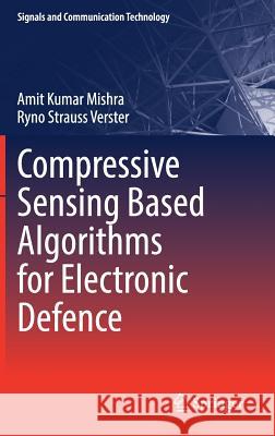 Compressive Sensing Based Algorithms for Electronic Defence Amit Kumar Mishra Ryno Strauss Verster 9783319466989 Springer