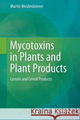 Mycotoxins in Plants and Plant Products: Cereals and Cereal Products Weidenbörner, Martin 9783319467139 Springer