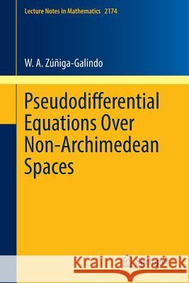 Pseudodifferential Equations Over Non-Archimedean Spaces W. A. Zuniga-Galindo 9783319467375