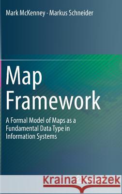 Map Framework: A Formal Model of Maps as a Fundamental Data Type in Information Systems McKenney, Mark 9783319467641 Springer
