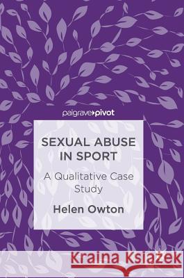 Sexual Abuse in Sport: A Qualitative Case Study Owton, Helen 9783319467948 Palgrave MacMillan