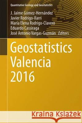 Geostatistics Valencia 2016 J. Jaime Gomez-Hernandez Javier Rodrigo-Ilarri Maria Elena Rodrigo-Clavero 9783319468181