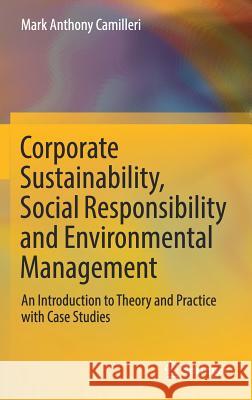 Corporate Sustainability, Social Responsibility and Environmental Management: An Introduction to Theory and Practice with Case Studies Camilleri, Mark Anthony 9783319468488 Springer