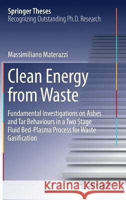 Clean Energy from Waste: Fundamental Investigations on Ashes and Tar Behaviours in a Two Stage Fluid Bed-Plasma Process for Waste Gasification Materazzi, Massimiliano 9783319468693