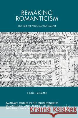 Remaking Romanticism: The Radical Politics of the Excerpt Legette, Casie 9783319469287 Palgrave MacMillan