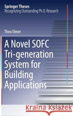 A Novel Sofc Tri-Generation System for Building Applications Elmer, Theo 9783319469652