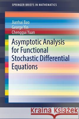 Asymptotic Analysis for Functional Stochastic Differential Equations Jianhai Bao George Yin Chenggui Yuan 9783319469782 Springer