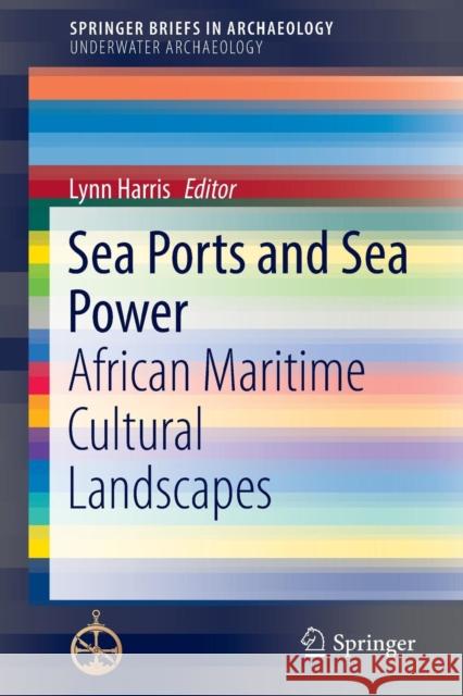 Sea Ports and Sea Power: African Maritime Cultural Landscapes Harris, Lynn 9783319469843