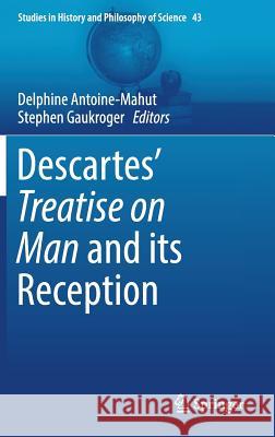 Descartes' Treatise on Man and Its Reception Antoine-Mahut, Delphine 9783319469874 Springer