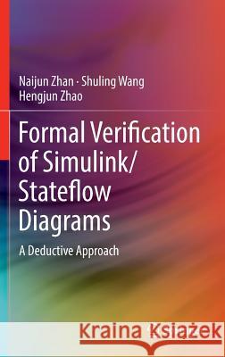 Formal Verification of Simulink/Stateflow Diagrams: A Deductive Approach Zhan, Naijun 9783319470146