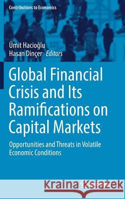 Global Financial Crisis and Its Ramifications on Capital Markets: Opportunities and Threats in Volatile Economic Conditions Hacioğlu, Ümit 9783319470207