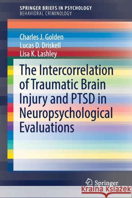 The Intercorrelation of Traumatic Brain Injury and Ptsd in Neuropsychological Evaluations Golden, Charles J. 9783319470320