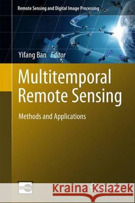 Multitemporal Remote Sensing: Methods and Applications Ban, Yifang 9783319470351 Springer