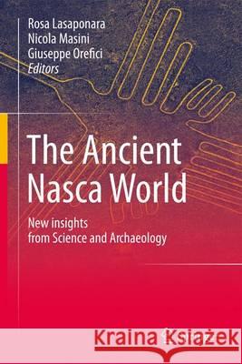 The Ancient Nasca World: New Insights from Science and Archaeology Lasaponara, Rosa 9783319470504 Springer