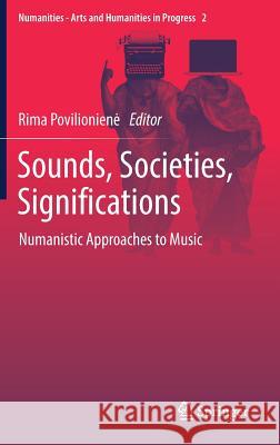 Sounds, Societies, Significations: Numanistic Approaches to Music Povilioniene, Rima 9783319470597