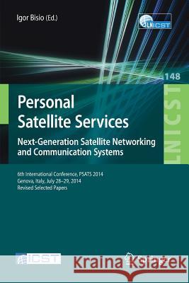 Personal Satellite Services. Next-Generation Satellite Networking and Communication Systems: 6th International Conference, Psats 2014, Genoa, Italy, J Bisio, Igor 9783319470801