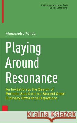Playing Around Resonance: An Invitation to the Search of Periodic Solutions for Second Order Ordinary Differential Equations Fonda, Alessandro 9783319470894 Birkhauser