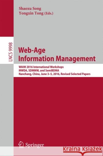 Web-Age Information Management: WAIM 2016 International Workshops, MWDA, SDMMW, and SemiBDMA, Nanchang, China, June 3-5, 2016, Revised Selected Papers Song, Shaoxu 9783319471204 Springer
