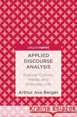 Applied Discourse Analysis: Popular Culture, Media, and Everyday Life Berger, Arthur Asa 9783319471808 Palgrave MacMillan