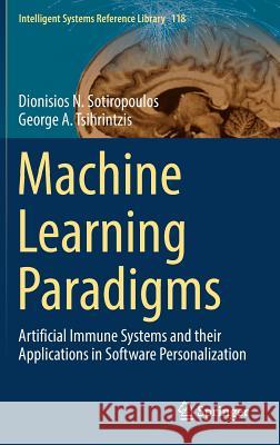 Machine Learning Paradigms: Artificial Immune Systems and Their Applications in Software Personalization Sotiropoulos, Dionisios N. 9783319471921 Springer